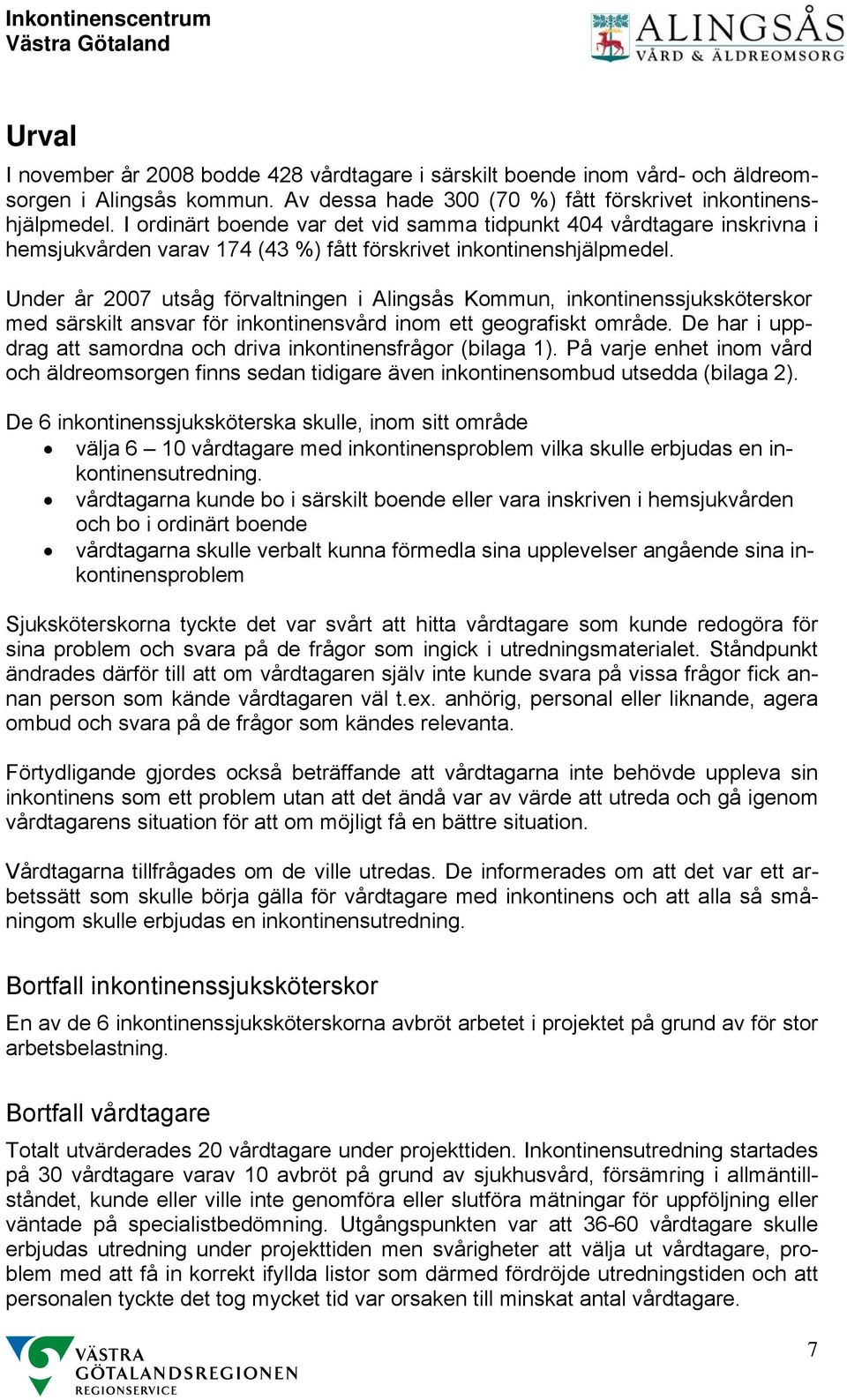 I ordinärt boende var det vid samma tidpunkt 404 vårdtagare inskrivna i hemsjukvården varav 174 (43 %) fått förskrivet inkontinenshjälpmedel.