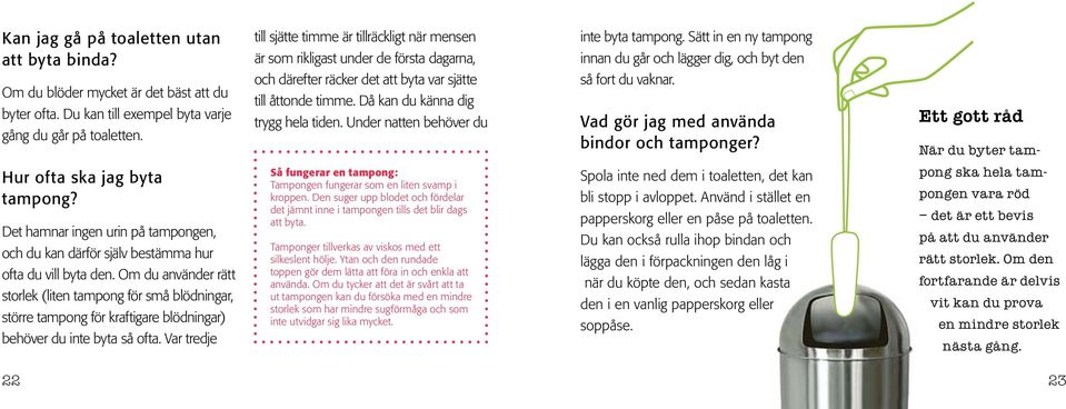 Under natten behöver du inte byta tampong. Sätt in en ny tampong innan du går och lägger dig, och byt den så fort du vaknar. Vad gör jag med använda bindor och tamponger?