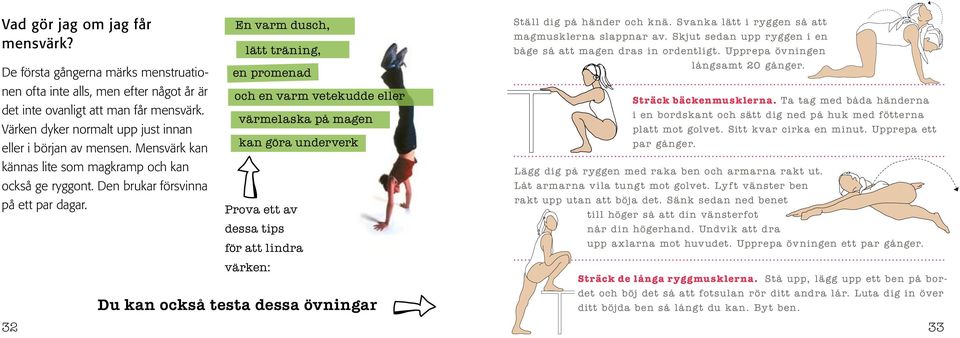 En varm dusch, lätt träning, en promenad och en varm vetekudde eller värmeflaska på magen kan göra underverk Prova ett av dessa tips för att lindra värken: Du kan också testa dessa övningar Ställ dig