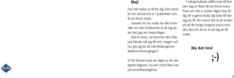 jag för att inte blöda igenom kläderna första gången? Vi har försökt svara på några av de vanligaste frågorna. Du kan också läsa mer på www.libresseg