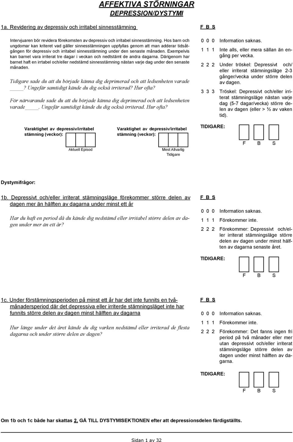 Exempelvis kan barnet vara irriterat tre dagar i veckan och nedtstämt de andra dagarna.