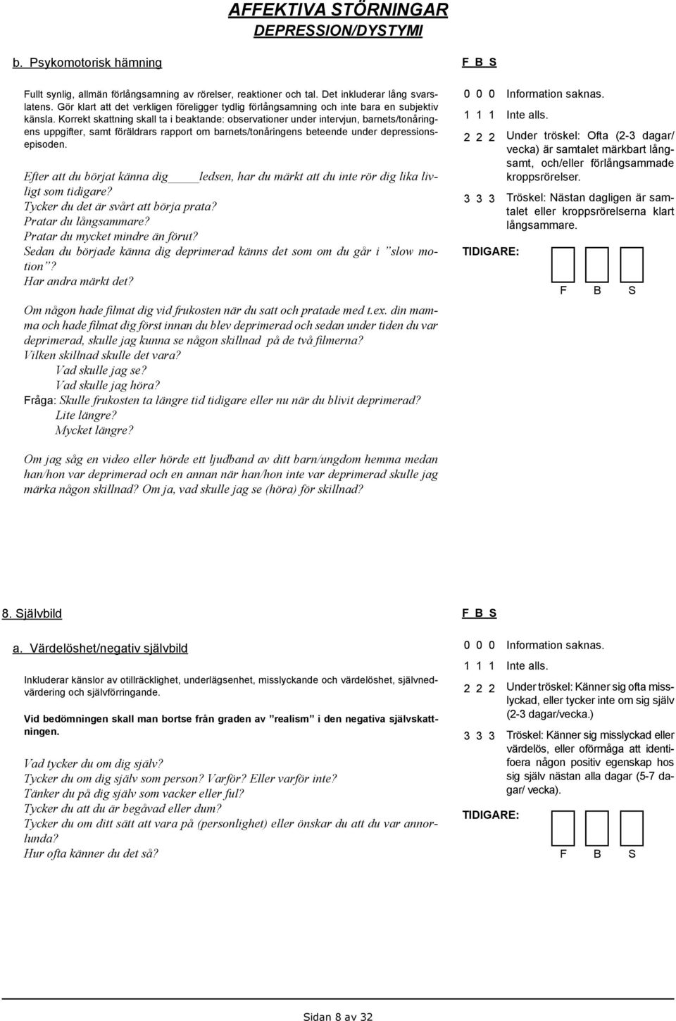 Korrekt skattning skall ta i beaktande: observationer under intervjun, barnets/tonåringens uppgifter, samt föräldrars rapport om barnets/tonåringens beteende under depressionsepisoden.