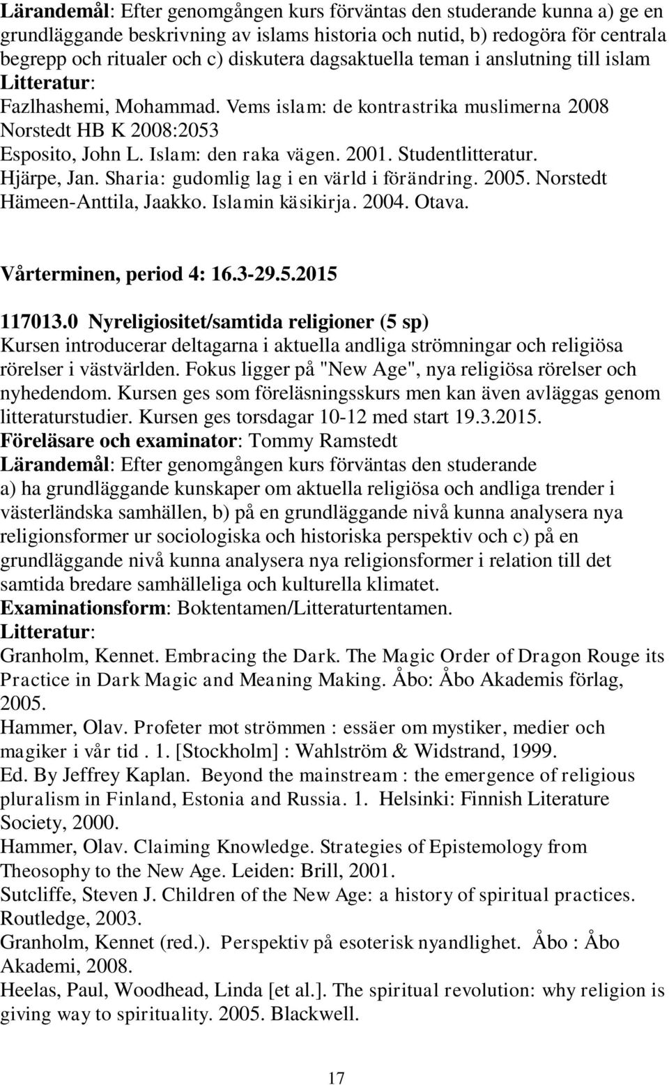 Hjärpe, Jan. Sharia: gudomlig lag i en värld i förändring. 2005. Norstedt Hämeen-Anttila, Jaakko. Islamin käsikirja. 2004. Otava. Vårterminen, period 4: 16.3-29.5.2015 117013.