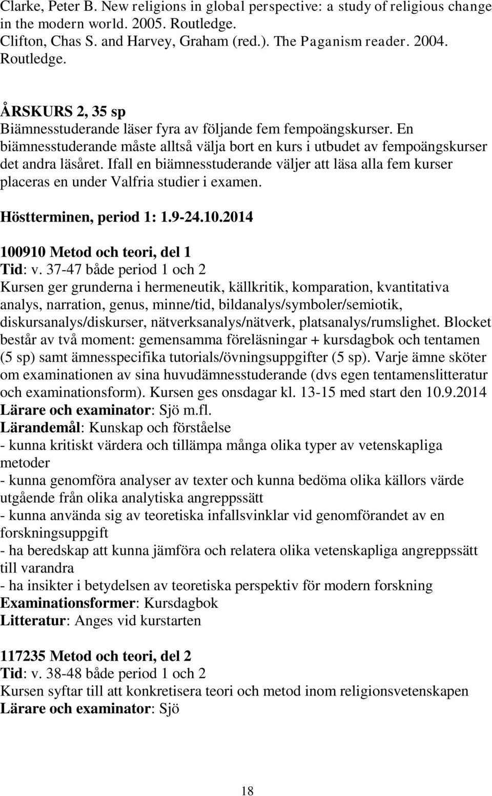 Ifall en biämnesstuderande väljer att läsa alla fem kurser placeras en under Valfria studier i examen. Höstterminen, period 1: 1.9-24.10.2014 100910 Metod och teori, del 1 Tid: v.