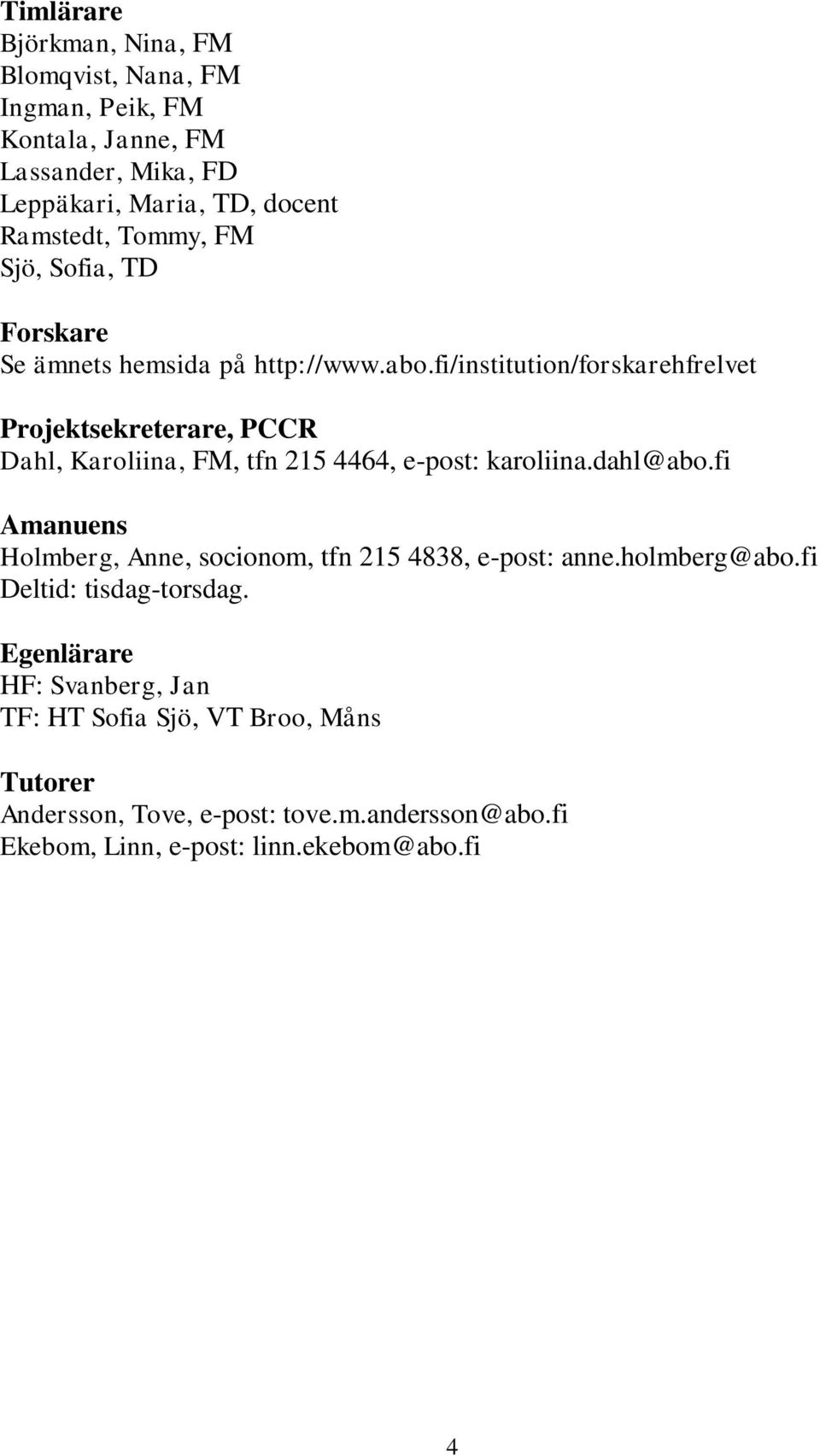 fi/institution/forskarehfrelvet Projektsekreterare, PCCR Dahl, Karoliina, FM, tfn 215 4464, e-post: karoliina.dahl@abo.