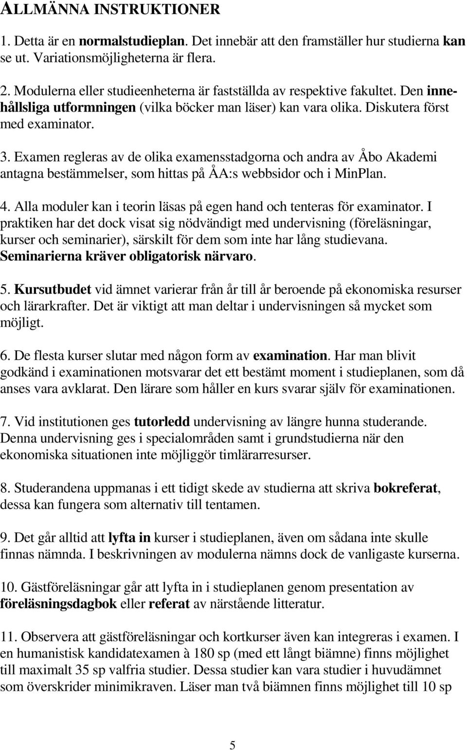 Examen regleras av de olika examensstadgorna och andra av Åbo Akademi antagna bestämmelser, som hittas på ÅA:s webbsidor och i MinPlan. 4.