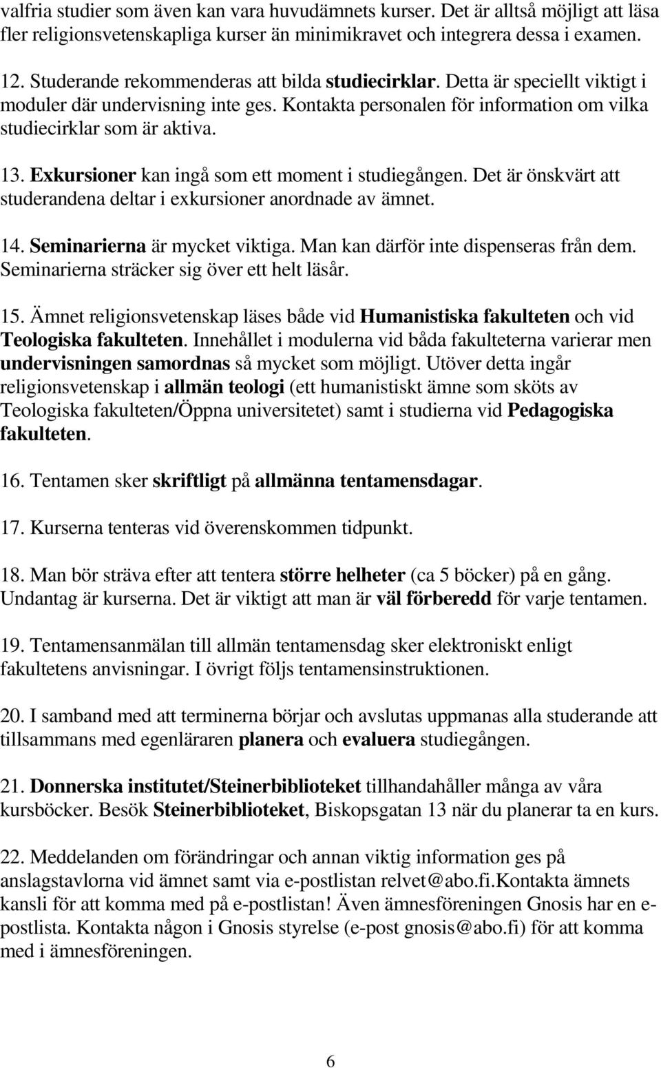 Exkursioner kan ingå som ett moment i studiegången. Det är önskvärt att studerandena deltar i exkursioner anordnade av ämnet. 14. Seminarierna är mycket viktiga.