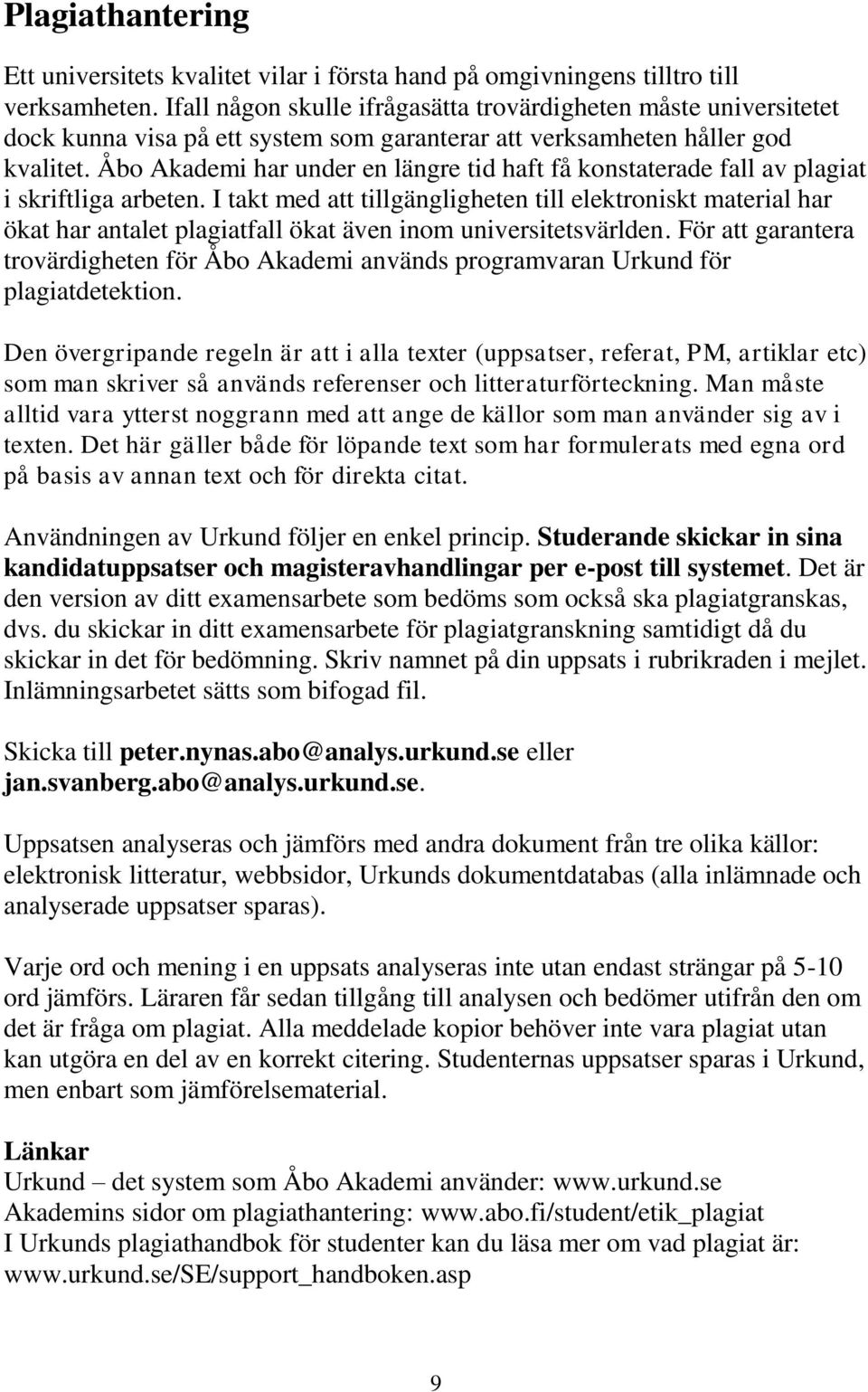 Åbo Akademi har under en längre tid haft få konstaterade fall av plagiat i skriftliga arbeten.