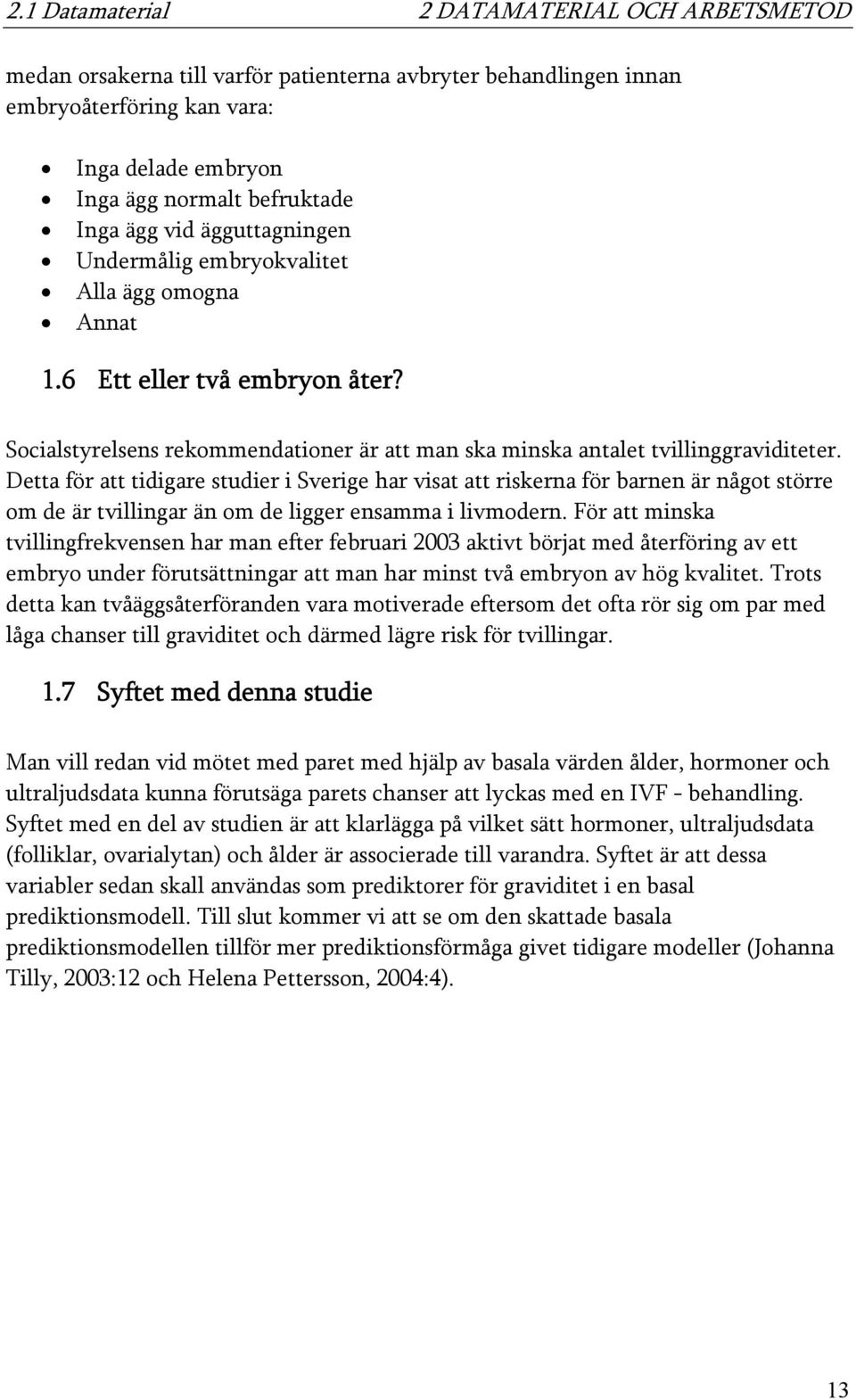 Detta för att tidigare studier i Sverige har visat att riskerna för barnen är något större om de är tvillingar än om de ligger ensamma i livmodern.