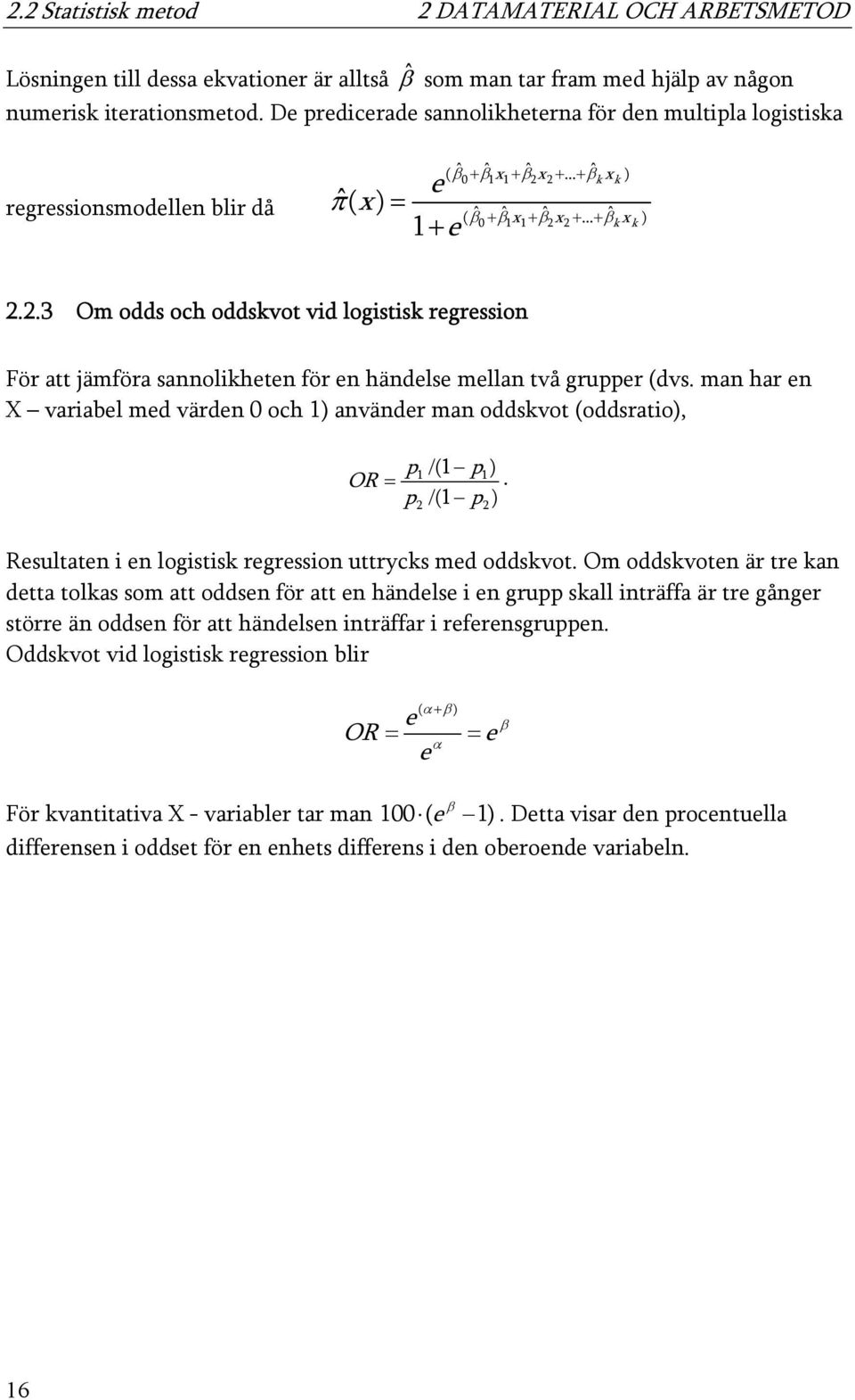 .. + ˆ β x ) 0 1 1 2 2 k k k k 2.2.3 Om odds och oddskvot vid logistisk regression För att jämföra sannolikheten för en händelse mellan två grupper (dvs.