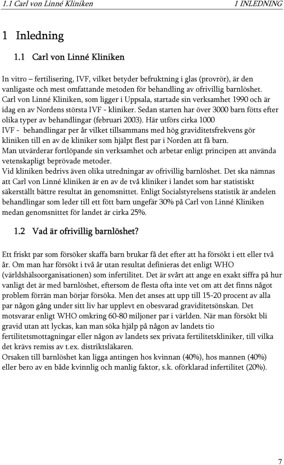 Carl von Linné Kliniken, som ligger i Uppsala, startade sin verksamhet 1990 och är idag en av Nordens största IVF - kliniker.