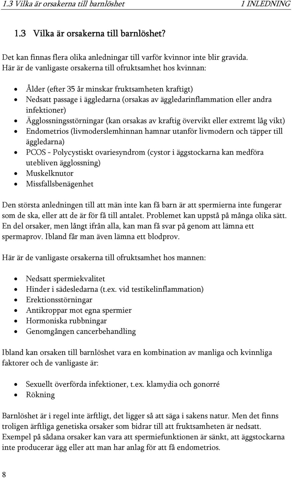 Ägglossningsstörningar (kan orsakas av kraftig övervikt eller extremt låg vikt) Endometrios (livmoderslemhinnan hamnar utanför livmodern och täpper till äggledarna) PCOS - Polycystiskt ovariesyndrom