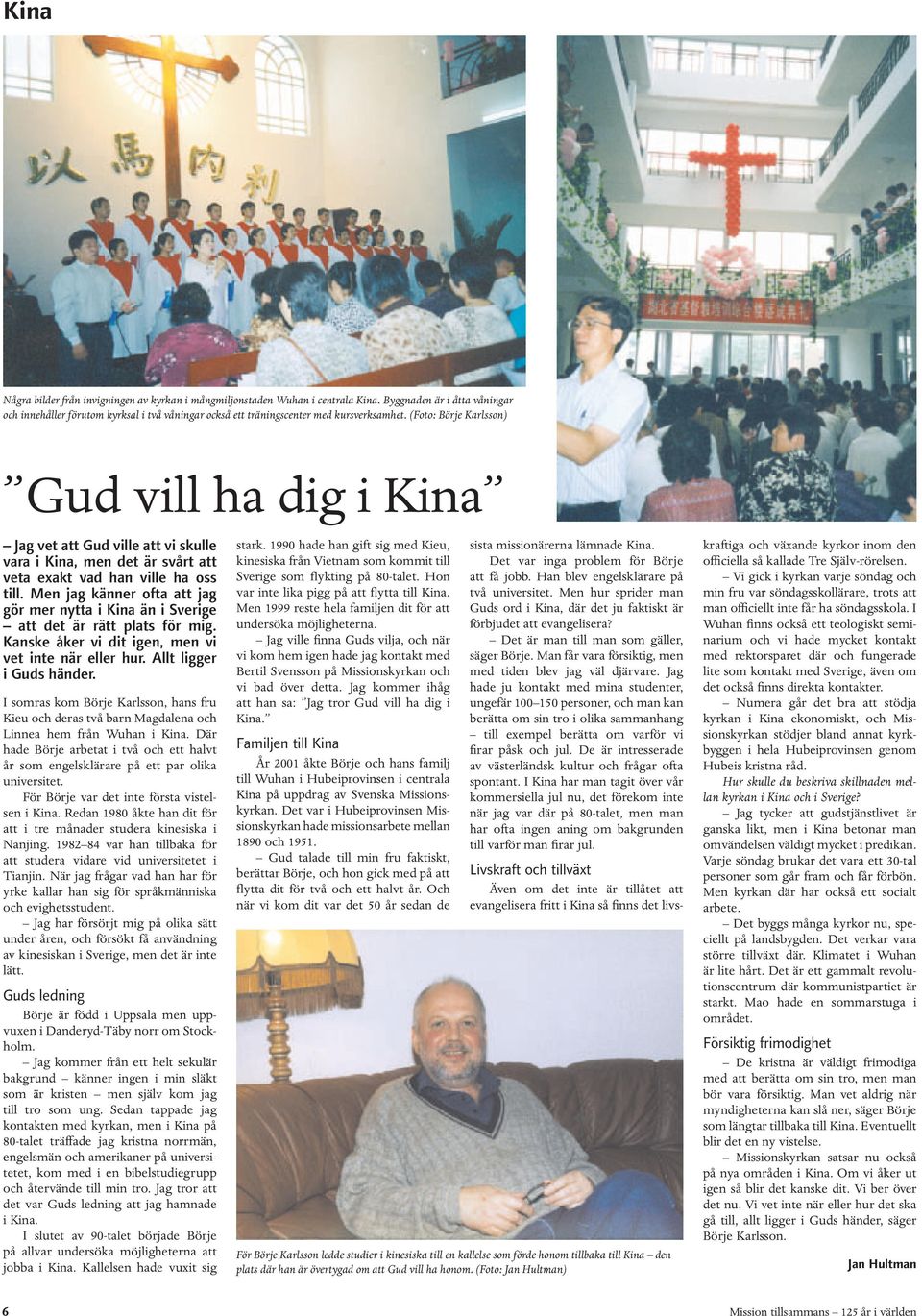 (Foto: Börje Karlsson) Gud vill ha dig i Kina Jag vet att Gud ville att vi skulle vara i Kina, men det är svårt att veta exakt vad han ville ha oss till.