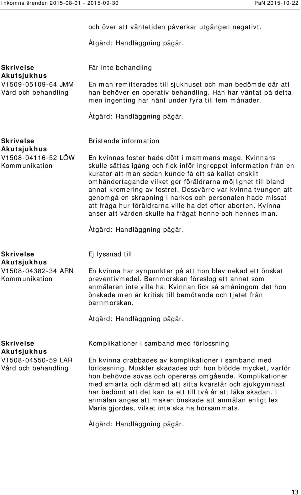 Kvinnans skulle sättas igång och fick inför ingreppet information från en kurator att man sedan kunde få ett så kallat enskilt omhändertagande vilket ger föräldrarna möjlighet till bland annat