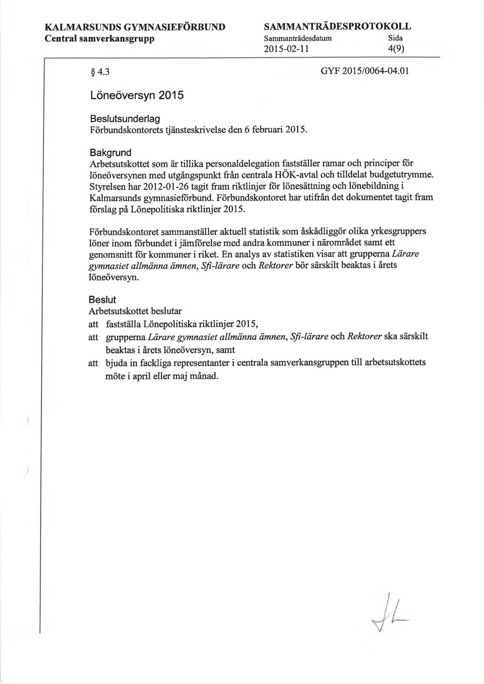 Bakgrund Arbetsutskottet som är tillika personaldelegation fastställer rarnar och principer for löneöversynen med utgangspunkt från centrala HOK-avtal och tilldelat budgetutrymme.