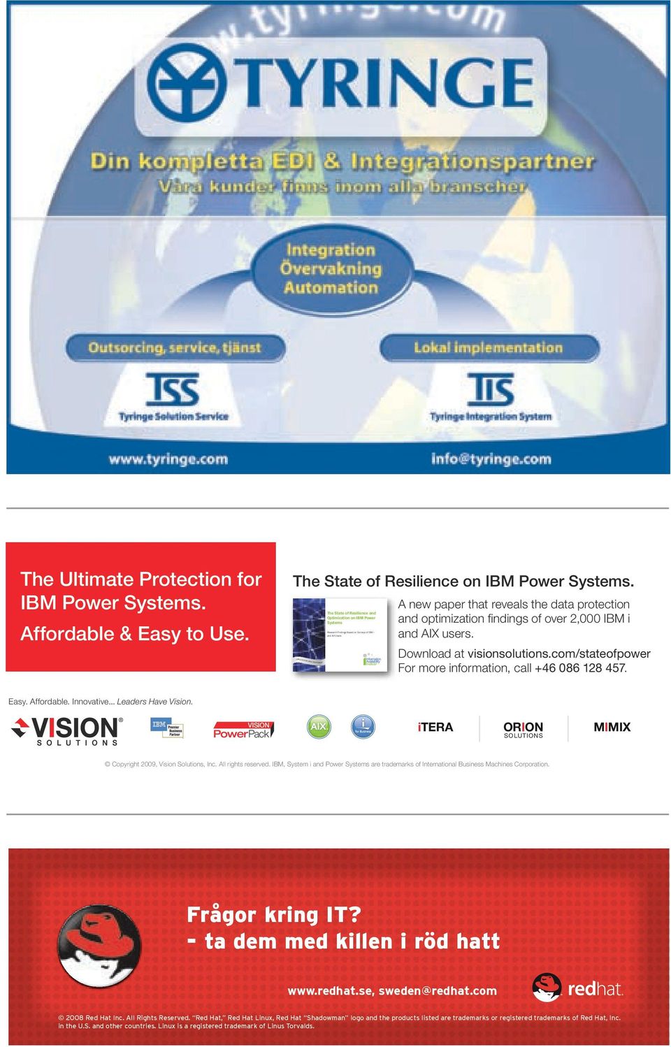 optimization findings of over 2,000 IBM i and AIX users. Download at visionsolutions.com/stateofpower For more information, call 46 086 128 457. Easy. Affordable. Innovative... Leaders Have Vision.