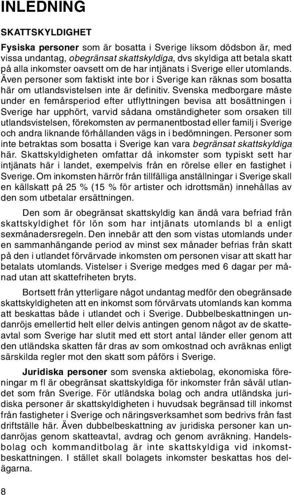Svenska medborgare måste under en femårsperiod efter utflyttningen bevisa att bosättningen i Sverige har upphört, varvid sådana omständigheter som orsaken till utlandsvistelsen, förekomsten av