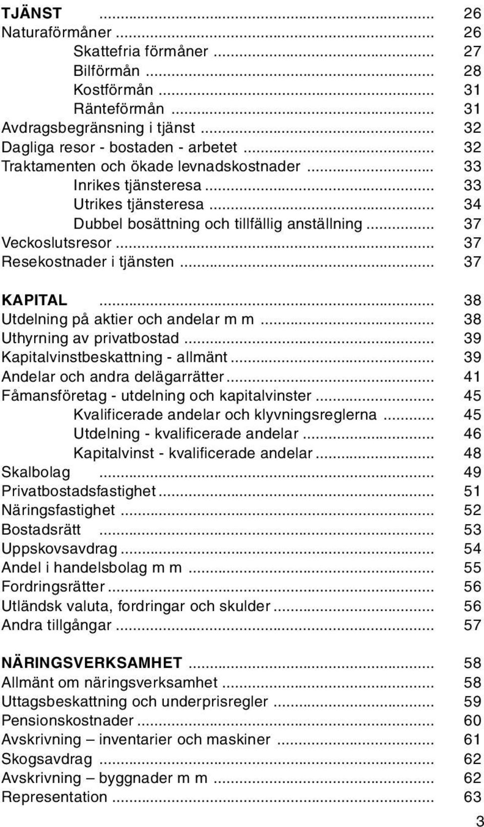 .. 37 KAPITAL... 38 Utdelning på aktier och andelar m m... 38 Uthyrning av privatbostad... 39 Kapitalvinstbeskattning - allmänt... 39 Andelar och andra delägarrätter.