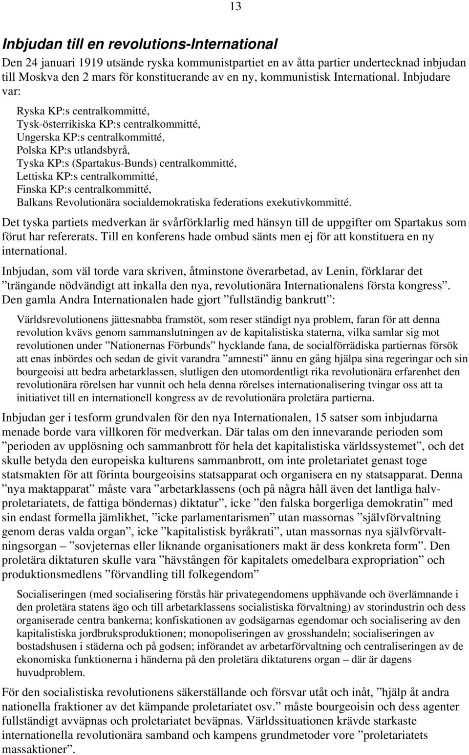 Inbjudare var: Ryska KP:s centralkommitté, Tysk-österrikiska KP:s centralkommitté, Ungerska KP:s centralkommitté, Polska KP:s utlandsbyrå, Tyska KP:s (Spartakus-Bunds) centralkommitté, Lettiska KP:s