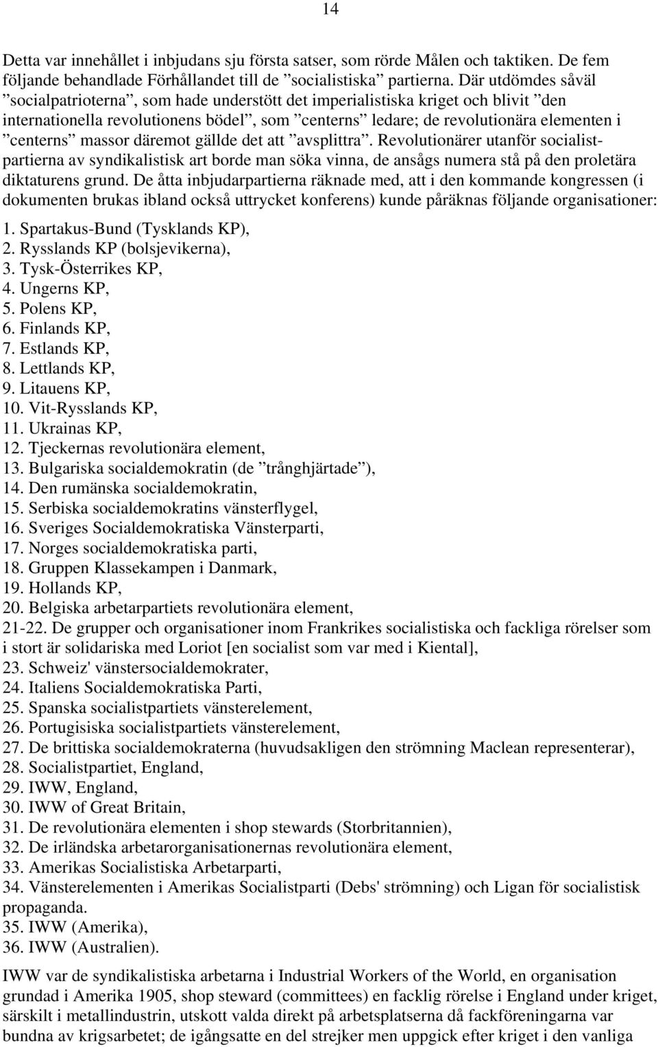 massor däremot gällde det att avsplittra. Revolutionärer utanför socialistpartierna av syndikalistisk art borde man söka vinna, de ansågs numera stå på den proletära diktaturens grund.