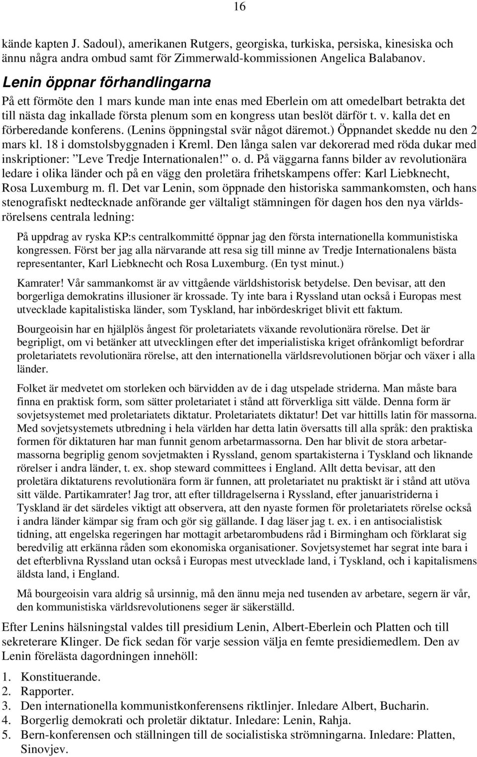 kalla det en förberedande konferens. (Lenins öppningstal svär något däremot.) Öppnandet skedde nu den 2 mars kl. 18 i domstolsbyggnaden i Kreml.