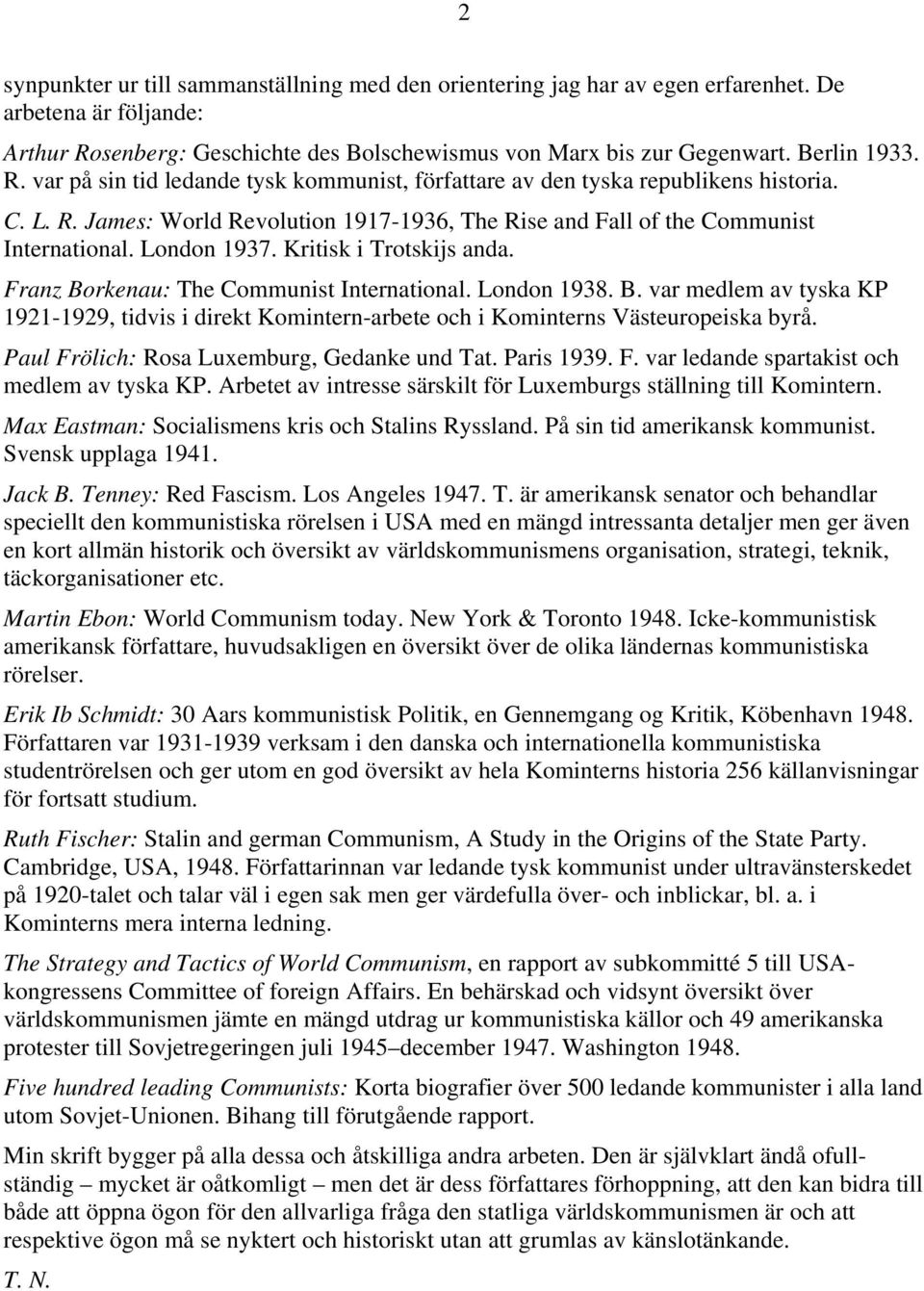 London 1937. Kritisk i Trotskijs anda. Franz Borkenau: The Communist International. London 1938. B. var medlem av tyska KP 1921-1929, tidvis i direkt Komintern-arbete och i Kominterns Västeuropeiska byrå.