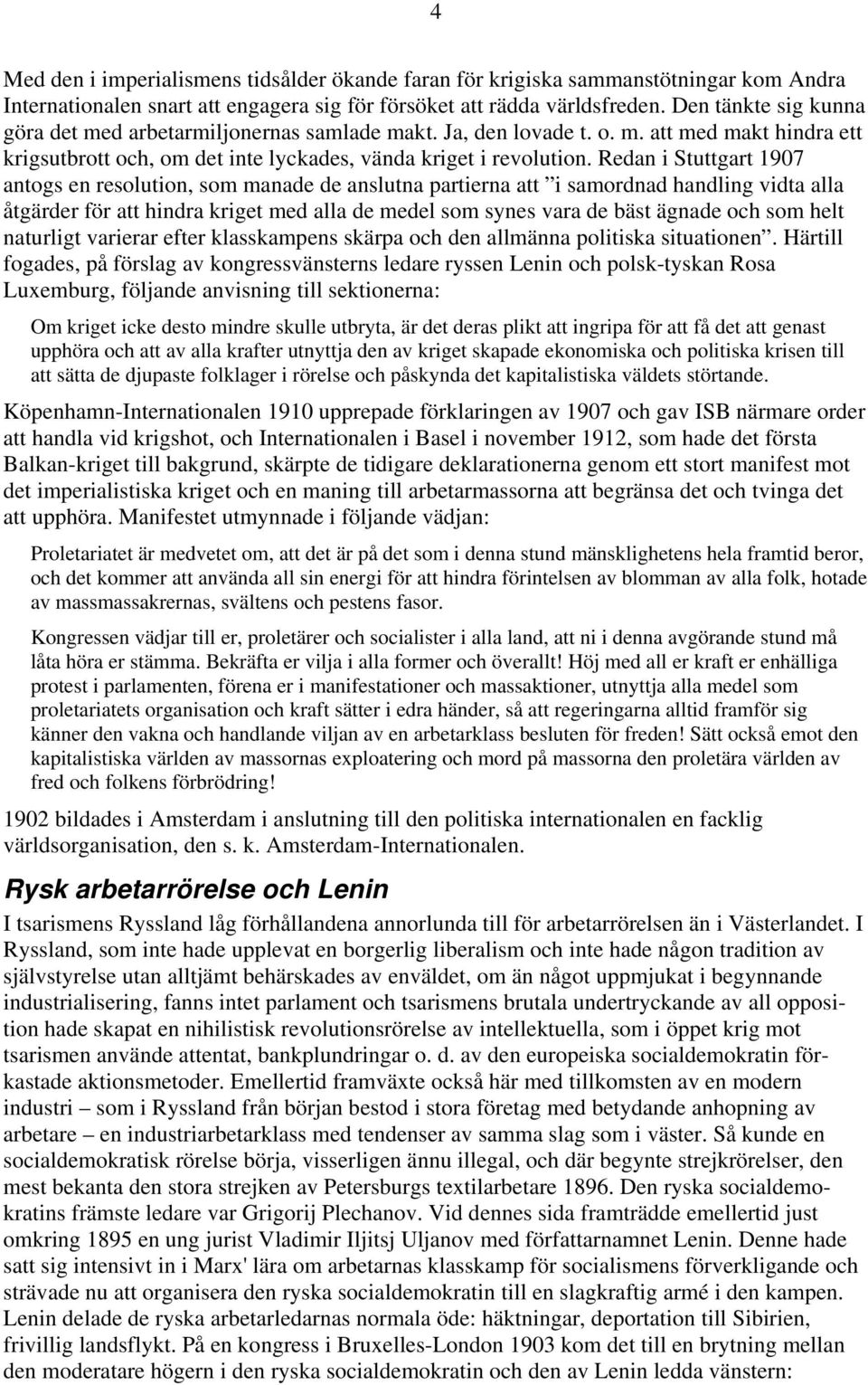 Redan i Stuttgart 1907 antogs en resolution, som manade de anslutna partierna att i samordnad handling vidta alla åtgärder för att hindra kriget med alla de medel som synes vara de bäst ägnade och