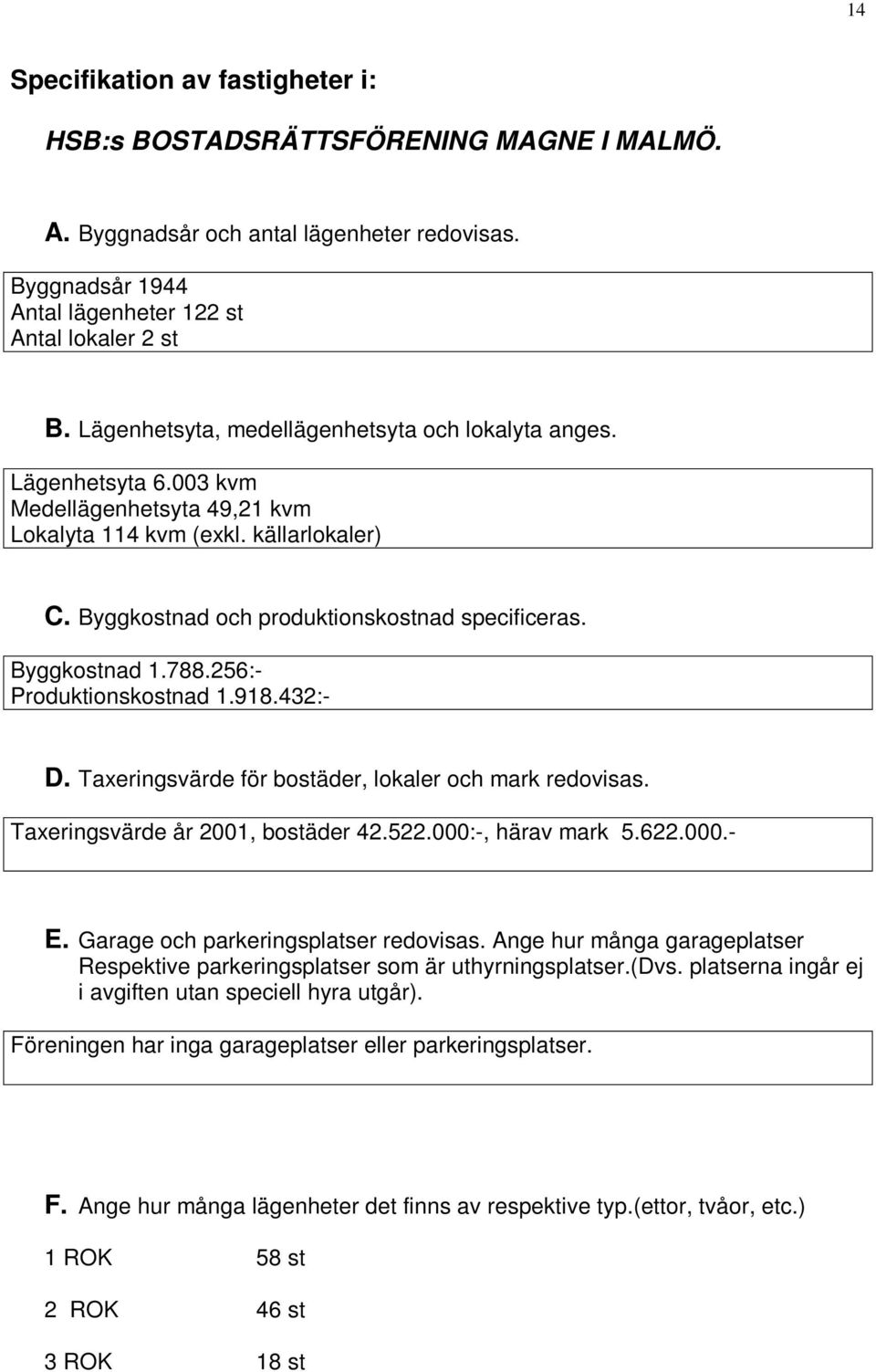 Taxeringsvärde för bostäder, lokaler och mark redovisas. Taxeringsvärde år 2001, bostäder 42.522.000:-, härav mark 5.622.000.- E. Garage och parkeringsplatser redovisas.