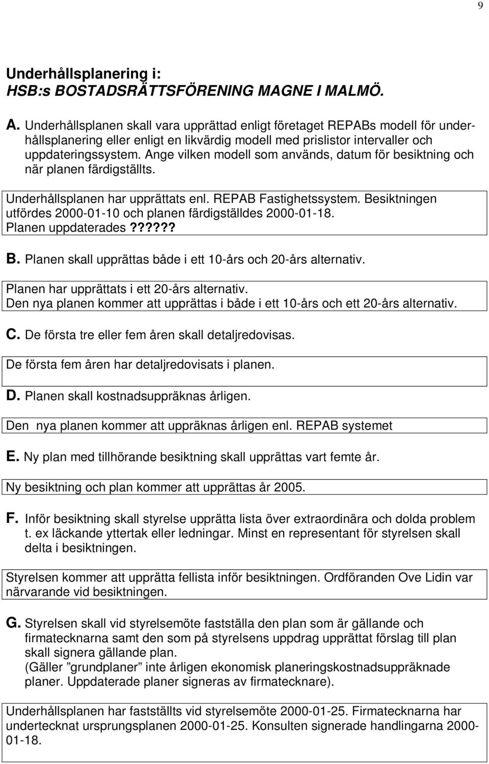 Ange vilken modell som används, datum för besiktning och när planen färdigställts. Underhållsplanen har upprättats enl. REPAB Fastighetssystem.