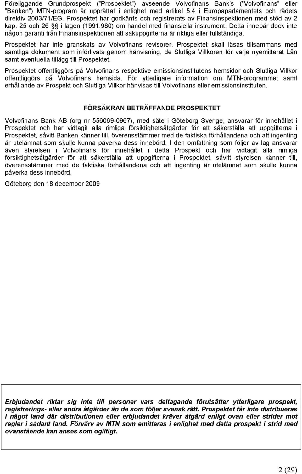 25 och 26 i lagen (1991:980) om handel med finansiella instrument. Detta innebär dock inte någon garanti från Finansinspektionen att sakuppgifterna är riktiga eller fullständiga.