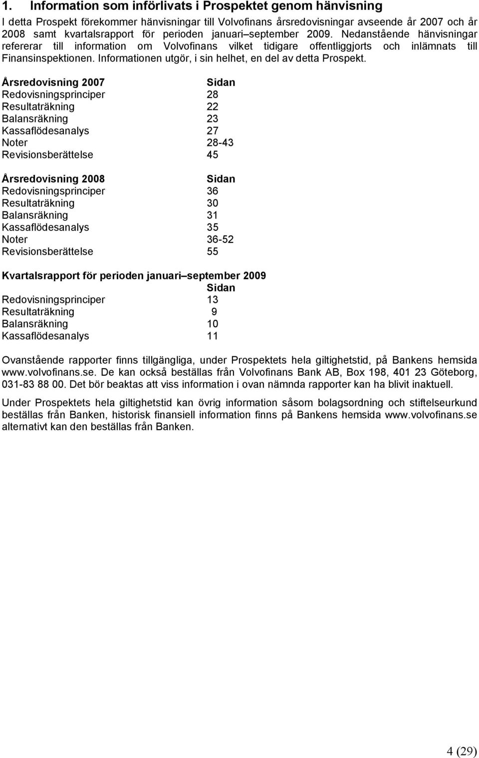 Informationen utgör, i sin helhet, en del av detta Prospekt.