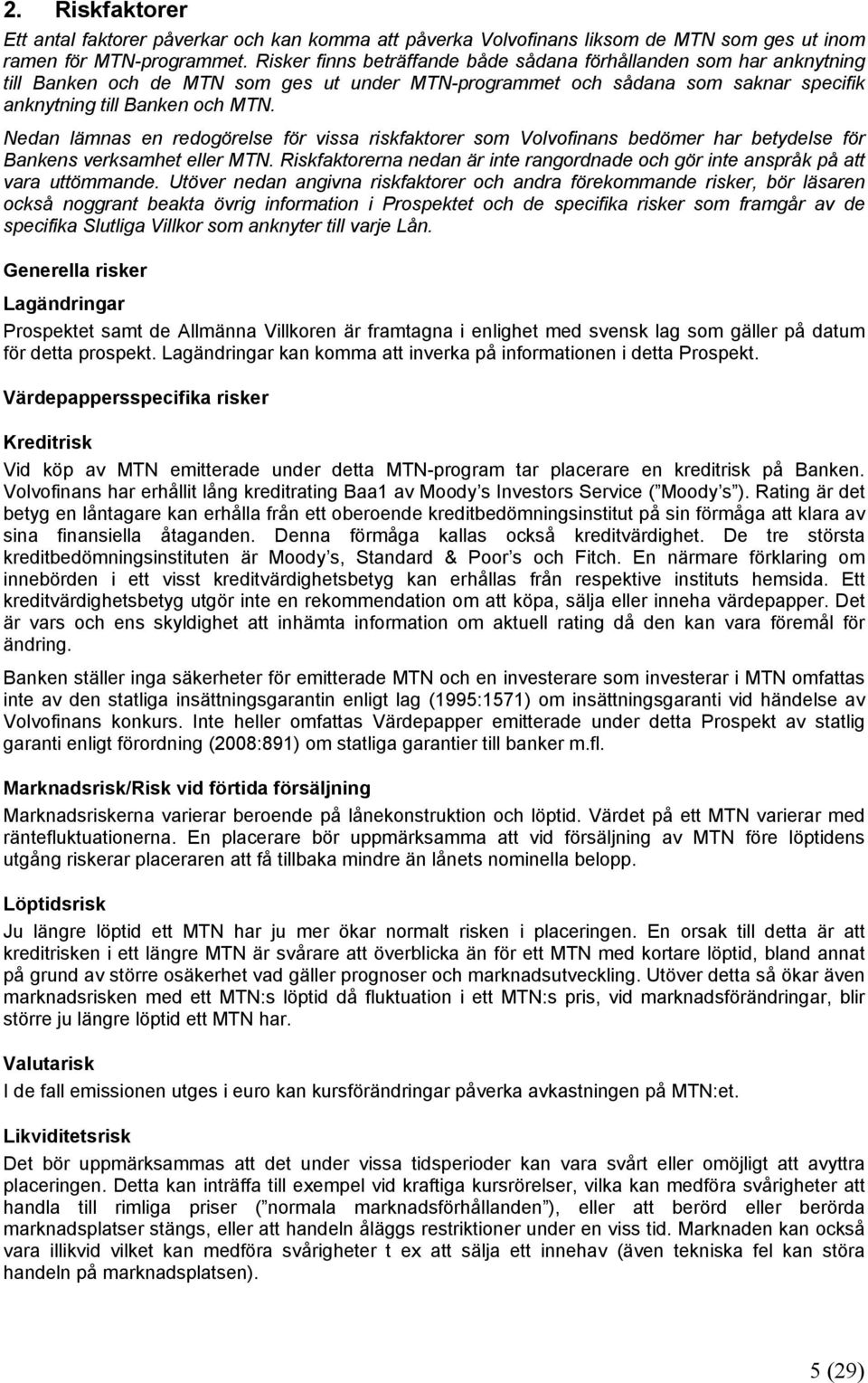 Nedan lämnas en redogörelse för vissa riskfaktorer som Volvofinans bedömer har betydelse för Bankens verksamhet eller MTN.