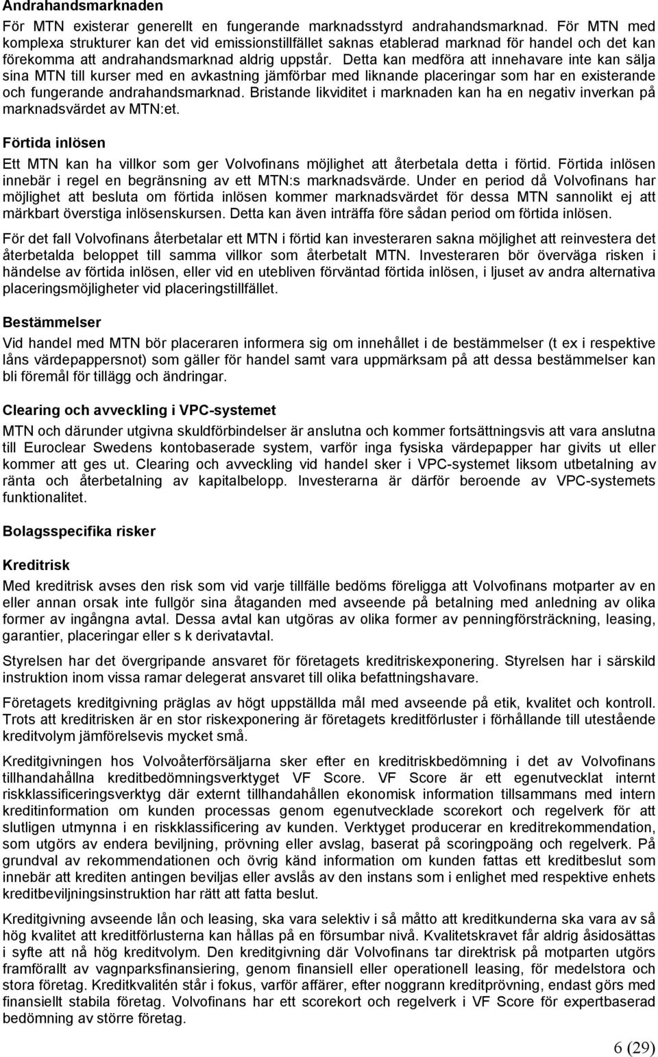 Detta kan medföra att innehavare inte kan sälja sina MTN till kurser med en avkastning jämförbar med liknande placeringar som har en existerande och fungerande andrahandsmarknad.