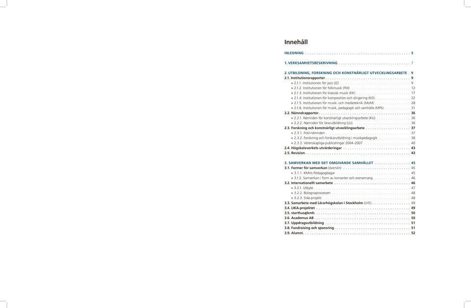 Institutionen för klassisk musik (KK)........................ 17»»2.1.4. Institutionen för komposition och dirigering (KD)................ 22»»2.1.5. Institutionen för musik- och medieteknik (MoM).