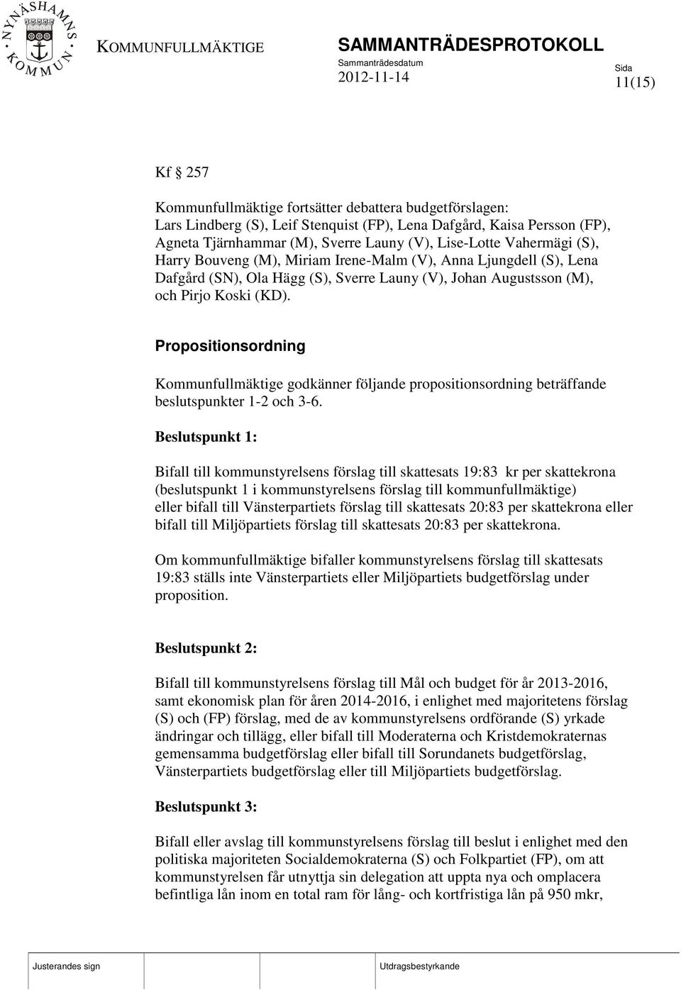 Propositionsordning Kommunfullmäktige godkänner följande propositionsordning beträffande beslutspunkter 1-2 och 3-6.