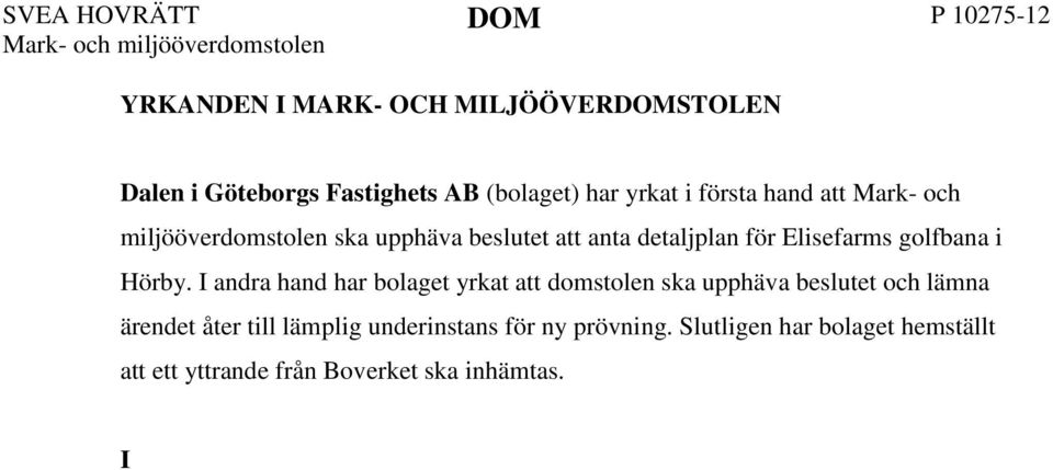 Slutligen har bolaget hemställt att ett yttrande från Boverket ska inhämtas. I O och M O har som det får förstås yrkat att mark- och miljööverdomstolen ska upphäva beslutet att anta detaljplan.