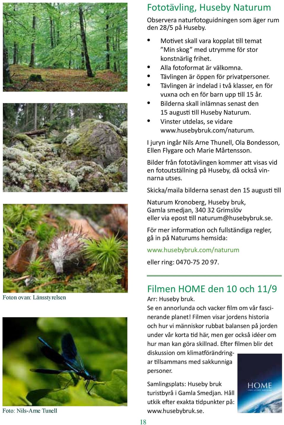 Bilderna skall inlämnas senast den 15 augusti till Huseby Naturum. Vinster utdelas, se vidare www.husebybruk.com/naturum.