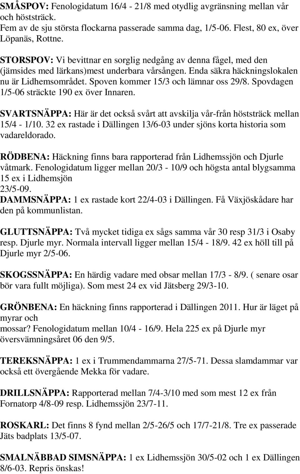 Spoven kommer 15/3 och lämnar oss 29/8. Spovdagen 1/5-06 sträckte 190 ex över Innaren. SVARTSNÄPPA: Här är det också svårt att avskilja vår-från höststräck mellan 15/4-1/10.