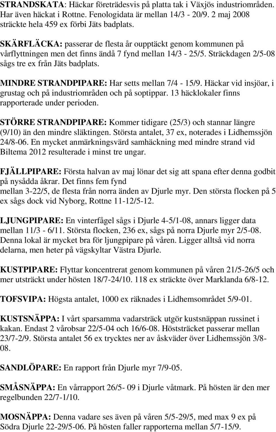 MINDRE STRANDPIPARE: Har setts mellan 7/4-15/9. Häckar vid insjöar, i grustag och på industriområden och på soptippar. 13 häcklokaler finns rapporterade under perioden.