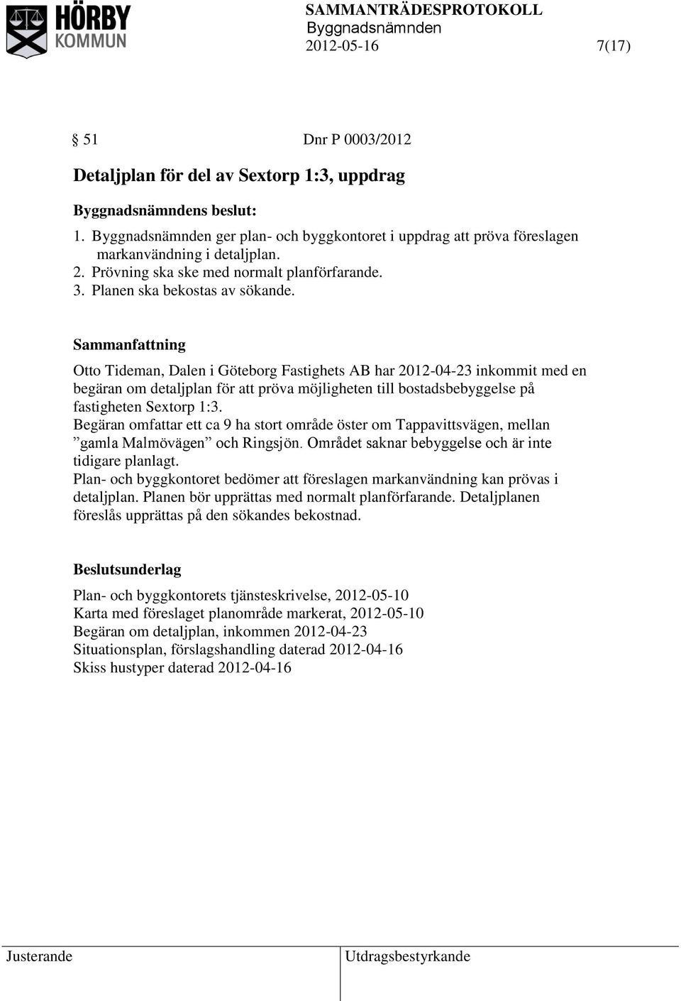 Otto Tideman, Dalen i Göteborg Fastighets AB har 2012-04-23 inkommit med en begäran om detaljplan för att pröva möjligheten till bostadsbebyggelse på fastigheten Sextorp 1:3.