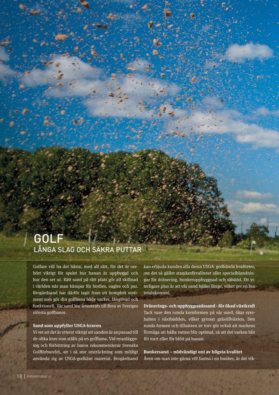 Brogårdsand har därför tagit fram ett komplett sortiment som gör din golfbana både vacker, långlivad och funktionell. Vår sand har levererats till flera av Sveriges största golfbanor.