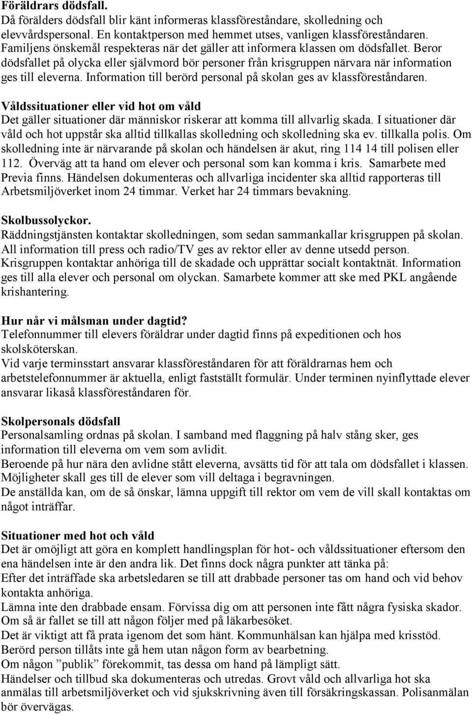 Information till berörd personal på skolan ges av klassföreståndaren. Våldssituationer eller vid hot om våld Det gäller situationer där människor riskerar att komma till allvarlig skada.