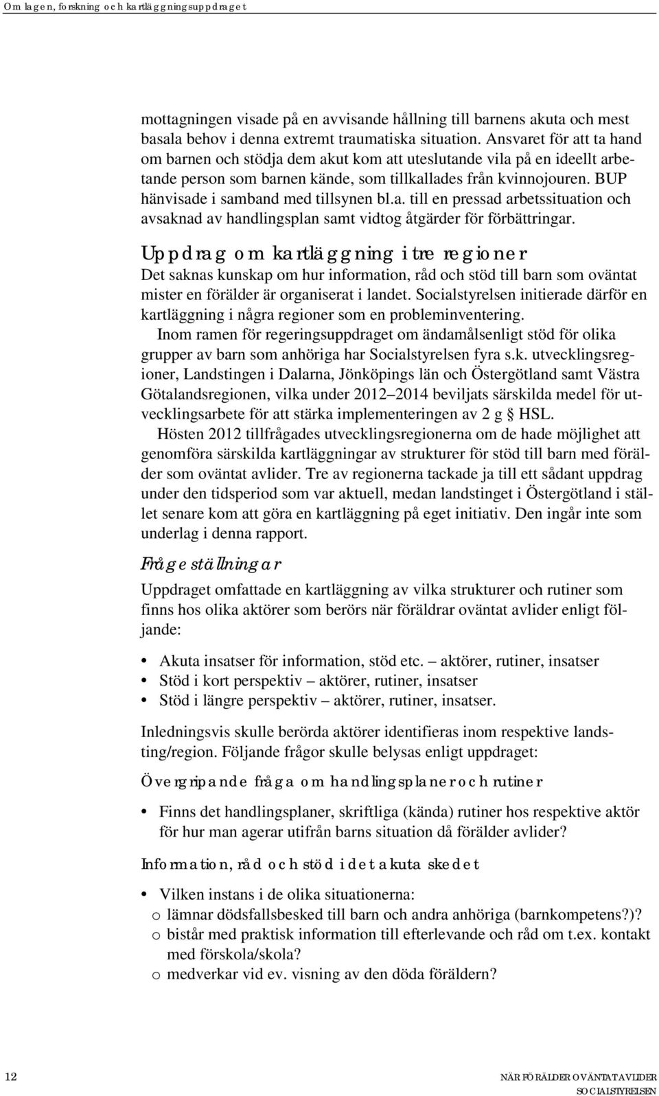 BUP hänvisade i samband med tillsynen bl.a. till en pressad arbetssituation och avsaknad av handlingsplan samt vidtog åtgärder för förbättringar.