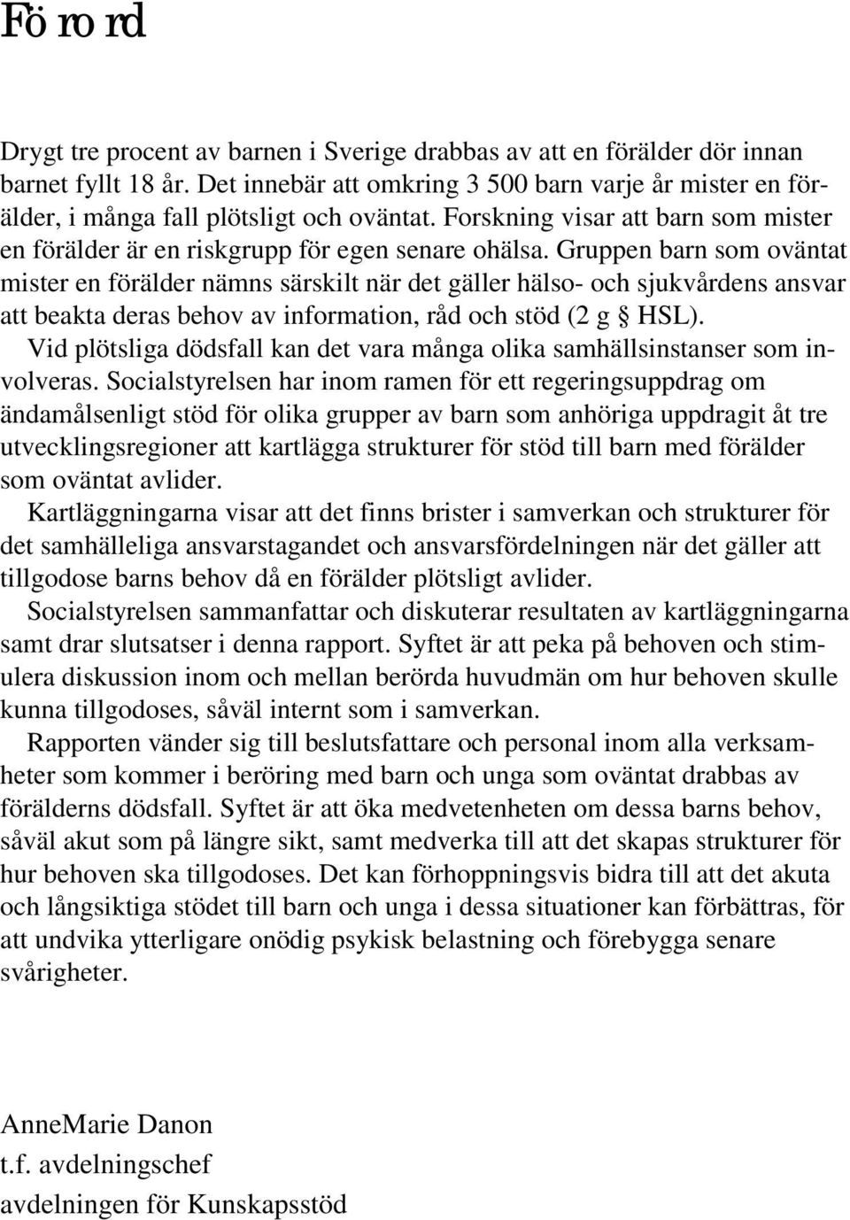 Gruppen barn som oväntat mister en förälder nämns särskilt när det gäller hälso- och sjukvårdens ansvar att beakta deras behov av information, råd och stöd (2 g HSL).