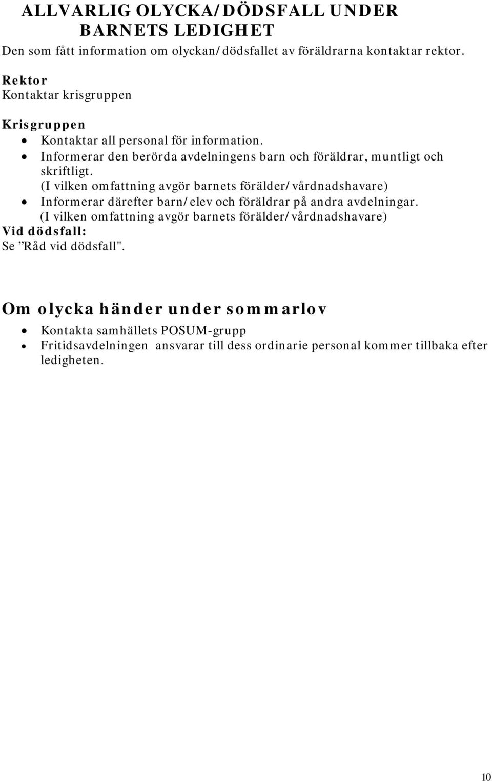 (I vilken omfattning avgör barnets förälder/vårdnadshavare) Informerar därefter barn/elev och föräldrar på andra avdelningar.