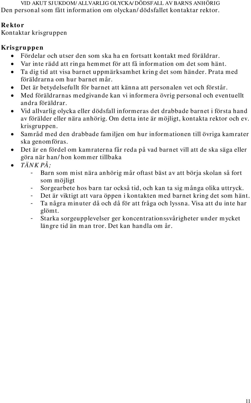 Ta dig tid att visa barnet uppmärksamhet kring det som händer. Prata med föräldrarna om hur barnet mår. Det är betydelsefullt för barnet att känna att personalen vet och förstår.