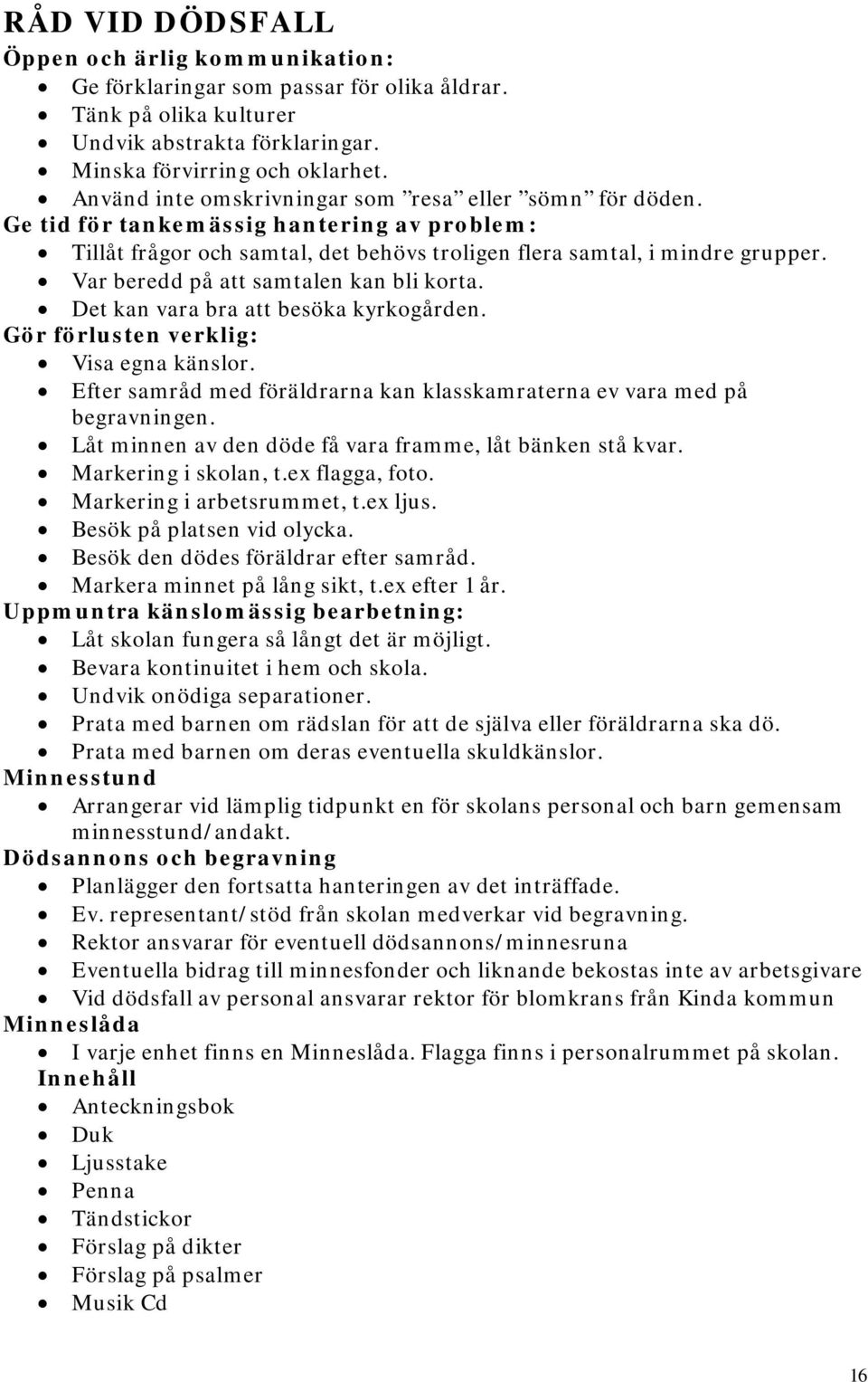 Var beredd på att samtalen kan bli korta. Det kan vara bra att besöka kyrkogården. Gör förlusten verklig: Visa egna känslor.