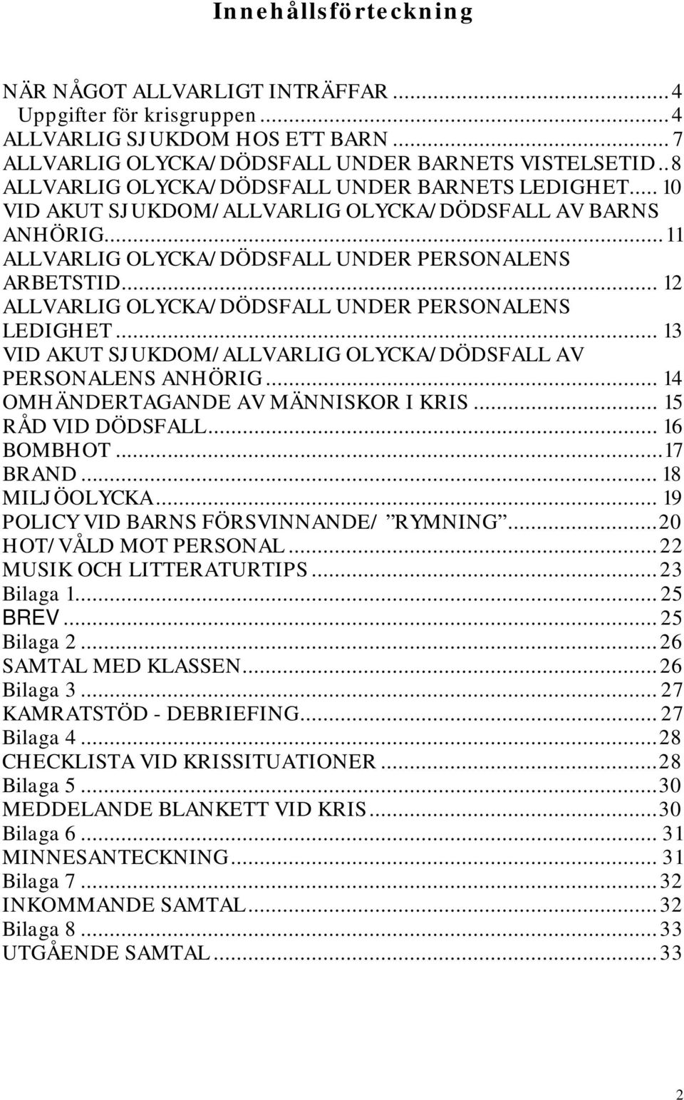 .. 12 ALLVARLIG OLYCKA/DÖDSFALL UNDER PERSONALENS LEDIGHET... 13 VID AKUT SJUKDOM/ALLVARLIG OLYCKA/DÖDSFALL AV PERSONALENS ANHÖRIG... 14 OMHÄNDERTAGANDE AV MÄNNISKOR I KRIS... 15 RÅD VID DÖDSFALL.