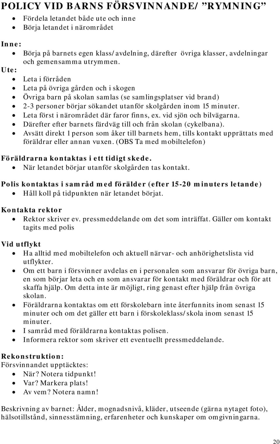 Leta först i närområdet där faror finns, ex. vid sjön och bilvägarna. Därefter efter barnets färdväg till och från skolan (cykelbana).