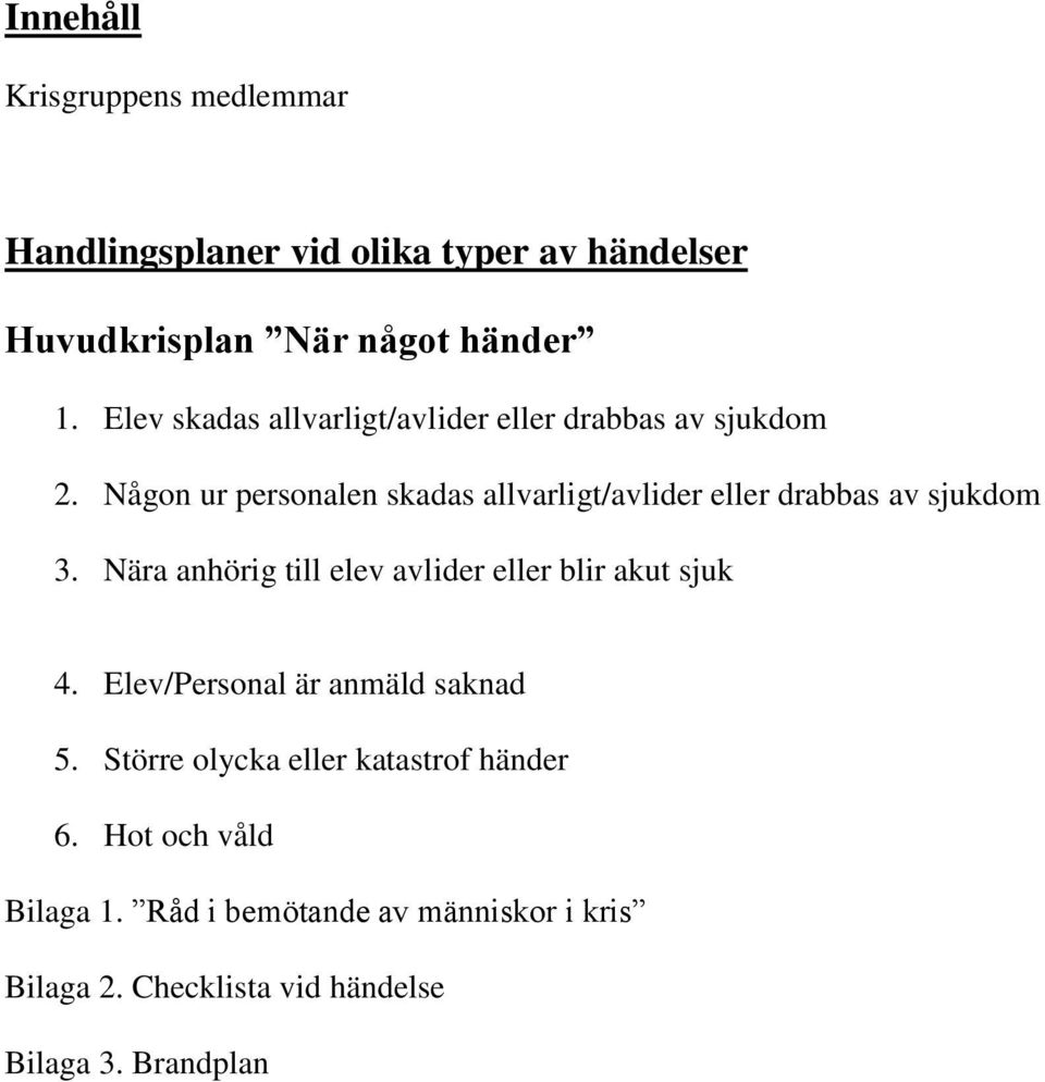 Någon ur personalen skadas allvarligt/avlider eller drabbas av sjukdom 3.